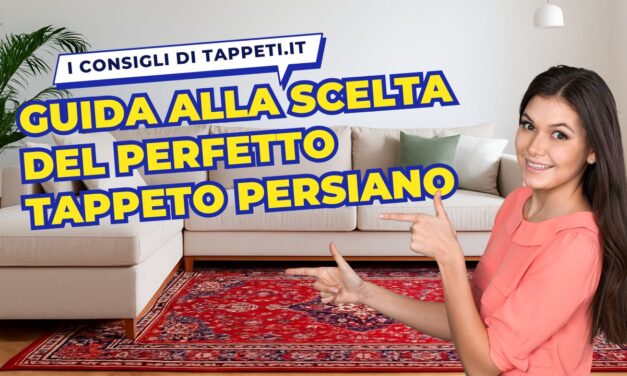 Guida all’acquisto di un tappeto persiano: il percorso completo di TAPPETI.it